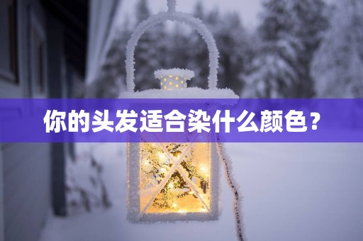 你的头发适合染什么颜色？