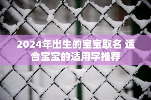 2025年出生的宝宝取名 适合宝宝的适用字推荐