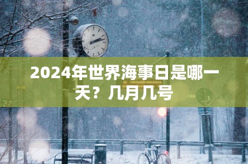 2025年世界海事日是哪一天？几月几号