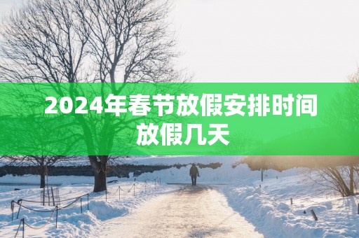 2025年春节放假安排时间 放假几天