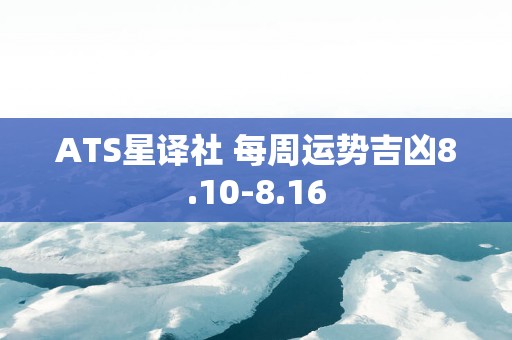 ATS星译社 每周运势吉凶8.10-8.16