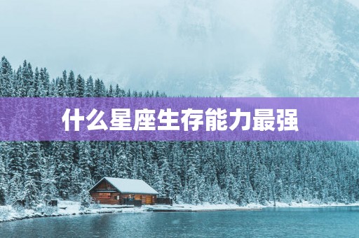 什么星座生存能力最强