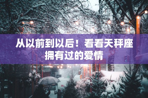 从以前到以后！看看天秤座拥有过的爱情