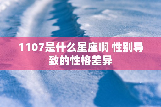 1107是什么星座啊 性别导致的性格差异