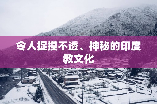 令人捉摸不透、神秘的印度教文化