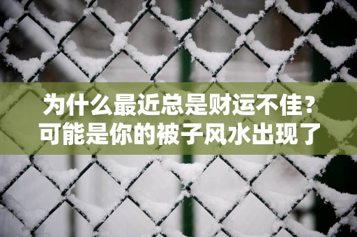 为什么最近总是财运不佳？可能是你的被子风水出现了问题！
