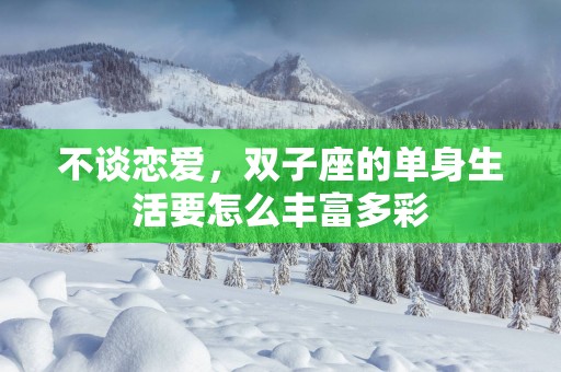 不谈恋爱，双子座的单身生活要怎么丰富多彩