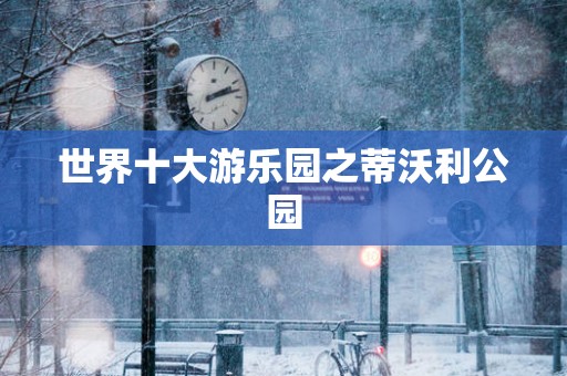 世界十大游乐园之蒂沃利公园