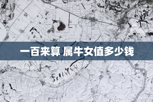 一百来算 属牛女值多少钱