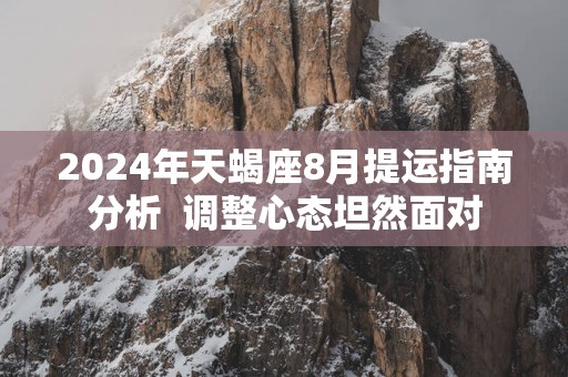 2025年天蝎座8月提运指南分析  调整心态坦然面对