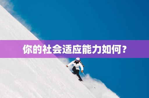你的社会适应能力如何？