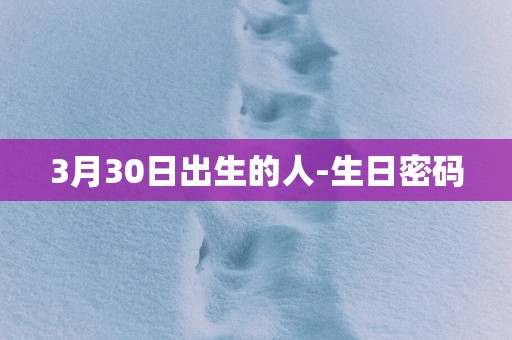 3月30日出生的人-生日密码