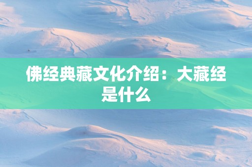 佛经典藏文化介绍：大藏经是什么