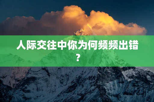 人际交往中你为何频频出错？