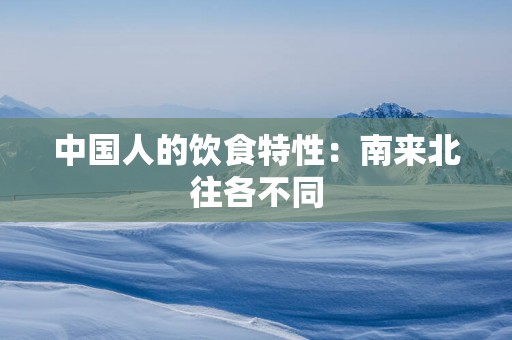 中国人的饮食特性：南来北往各不同