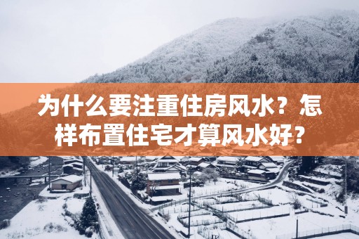 为什么要注重住房风水？怎样布置住宅才算风水好？