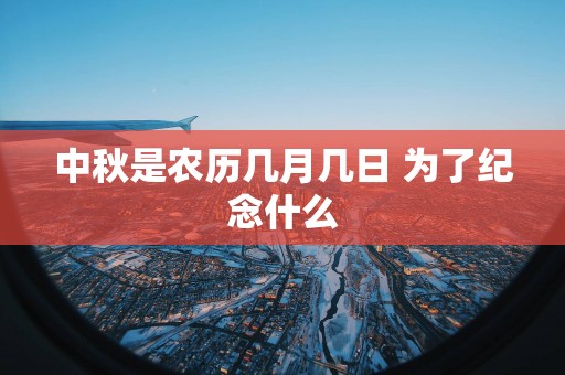 中秋是农历几月几日 为了纪念什么