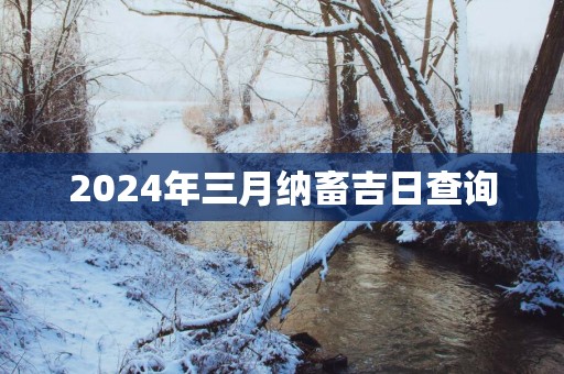 2025年三月纳畜吉日查询