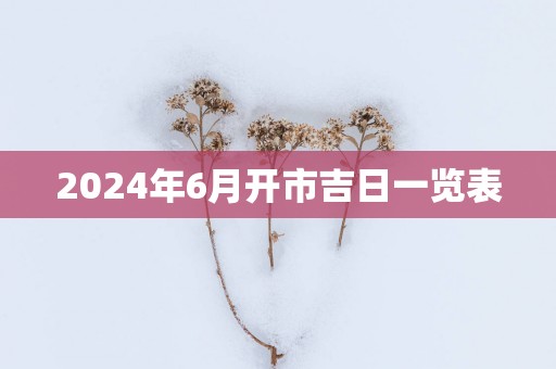 2025年6月开市吉日一览表