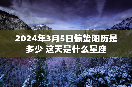 2025年3月5日惊蛰阳历是多少 这天是什么星座