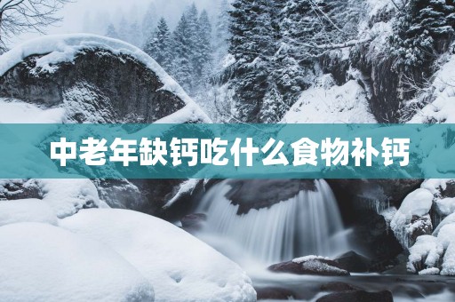 中老年缺钙吃什么食物补钙