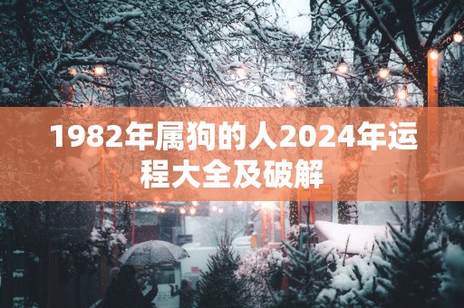 1982年属狗的人2025年运程大全及破解