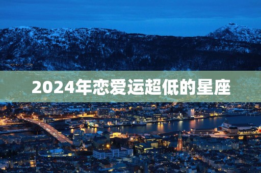 2025年恋爱运超低的星座