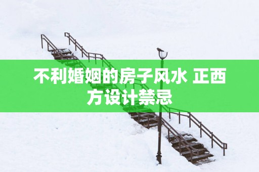不利婚姻的房子风水 正西方设计禁忌