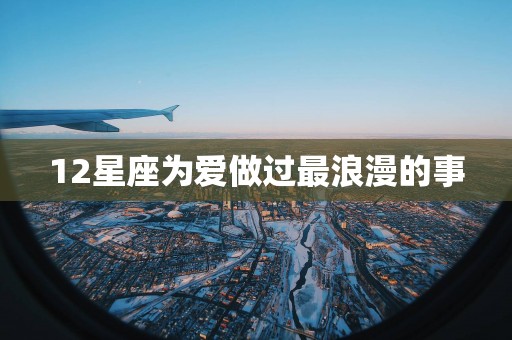 12星座为爱做过最浪漫的事
