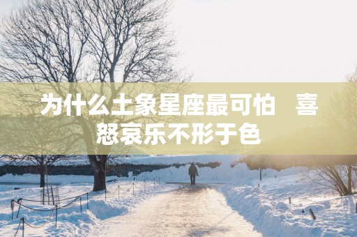 为什么土象星座最可怕   喜怒哀乐不形于色