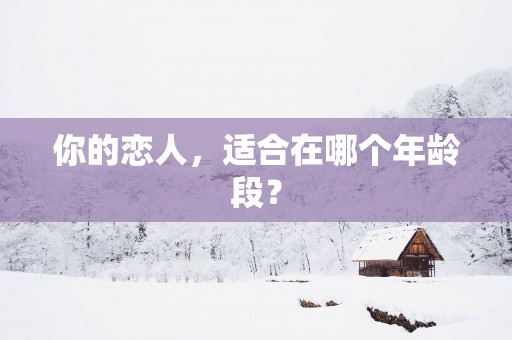 你的恋人，适合在哪个年龄段？