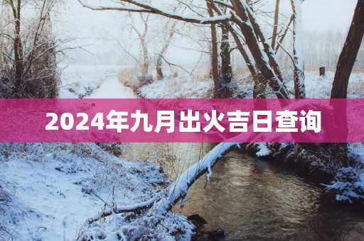 2025年九月出火吉日查询