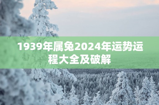 1939年属兔2025年运势运程大全及破解