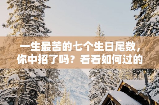 一生最苦的七个生日尾数，你中招了吗？看看如何过的更好吧！