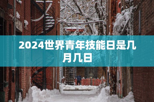 2025世界青年技能日是几月几日