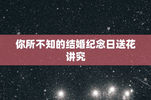 你所不知的结婚纪念日送花讲究