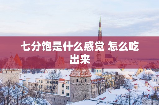 七分饱是什么感觉 怎么吃出来