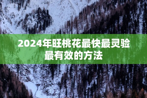 2025年旺桃花最快最灵验最有效的方法