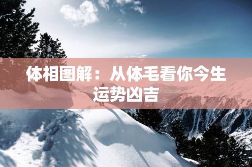 体相图解：从体毛看你今生运势凶吉