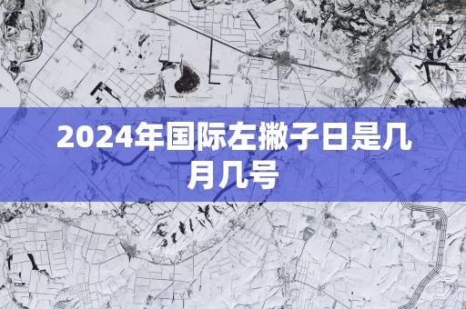 2025年国际左撇子日是几月几号