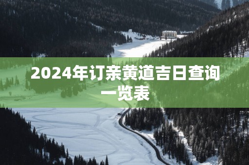 2025年订亲黄道吉日查询一览表
