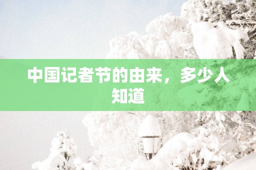 中国记者节的由来，多少人知道