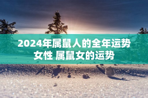 2025年属鼠人的全年运势女性 属鼠女的运势
