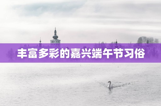 丰富多彩的嘉兴端午节习俗