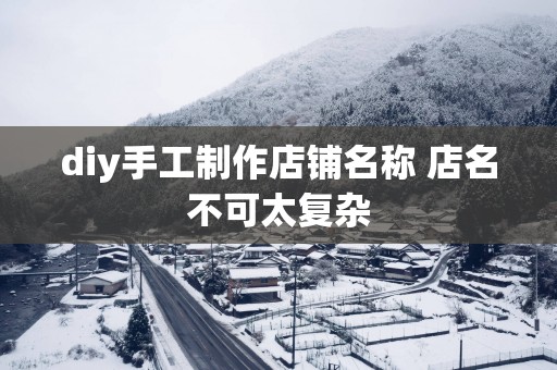 diy手工制作店铺名称 店名不可太复杂