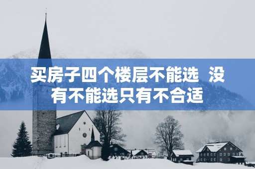 买房子四个楼层不能选  没有不能选只有不合适