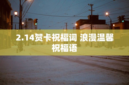 2.14贺卡祝福词 浪漫温馨祝福语