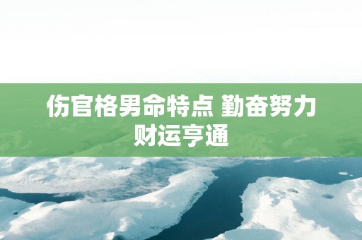 伤官格男命特点 勤奋努力财运亨通