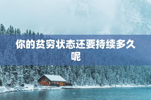 你的贫穷状态还要持续多久呢
