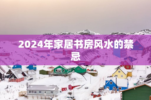 2025年家居书房风水的禁忌